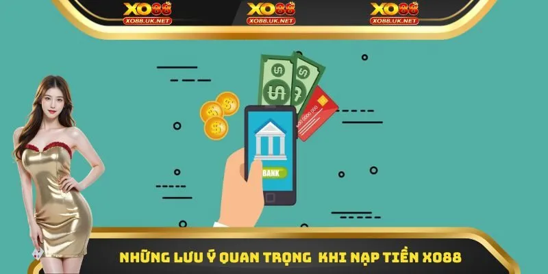 Những lưu ý quan trọng cần chú ý khi nạp tiền Xo88