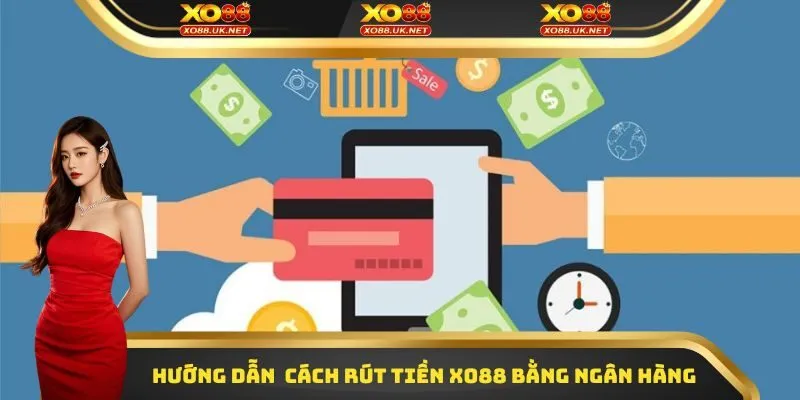 Hướng dẫn chi tiết cách rút tiền Xo88 bằng ngân hàng