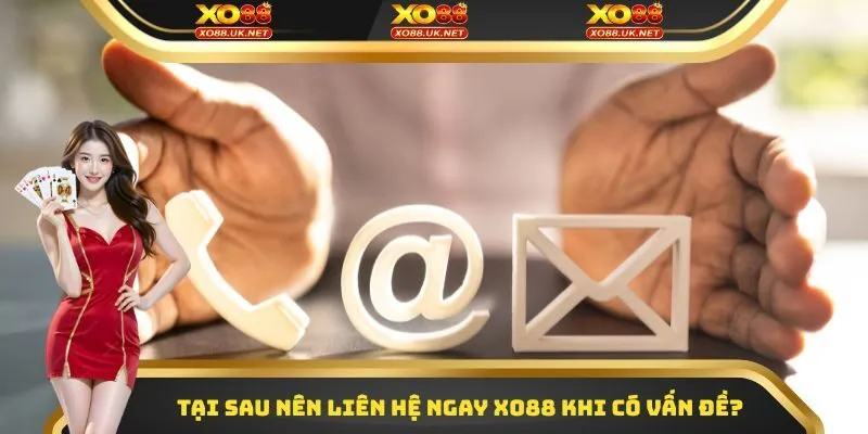 Tại sau nên liên hệ ngay XO88 khi có vấn đề?