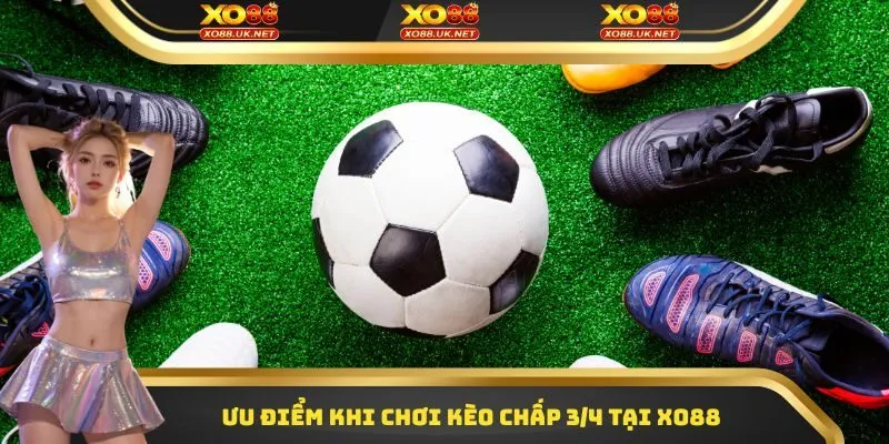 Ưu điểm khi chơi kèo chấp 3/4 tại XO88