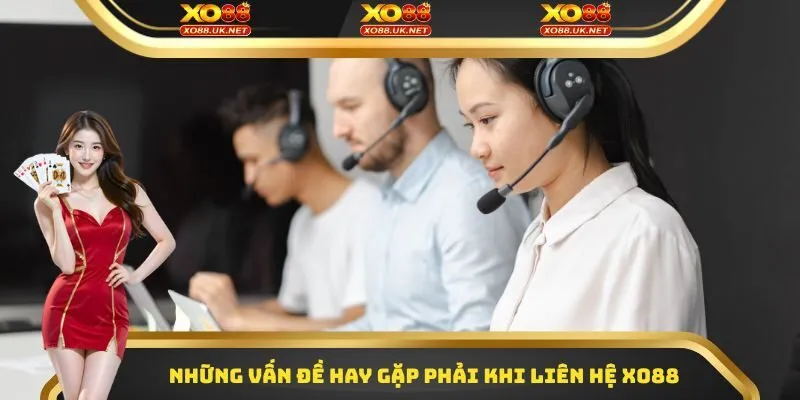 Những vấn đề hay gặp phải khi liên hệ Xo88